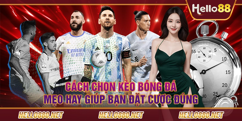 Cách chọn kèo bóng đá - Mẹo hay giúp bạn đặt cược đúng